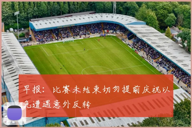 早报：比赛未结束切勿提前庆祝以免遭遇意外反转