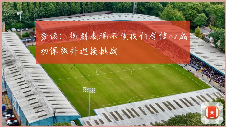 努诺：热刺表现不佳我们有信心成功保级并迎接挑战