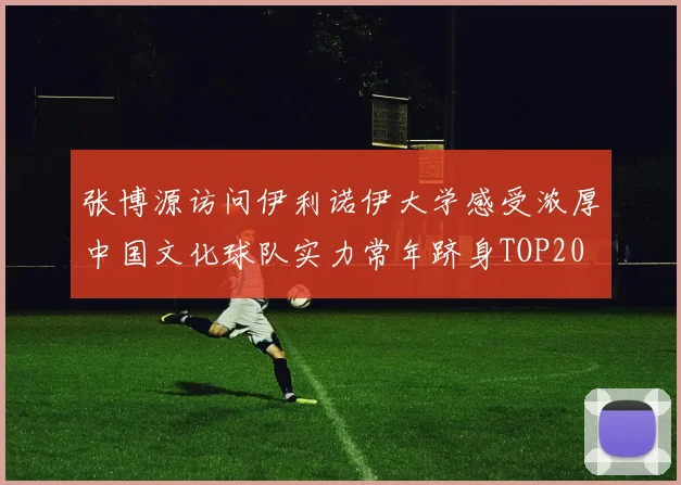 张博源访问伊利诺伊大学感受浓厚中国文化球队实力常年跻身TOP20