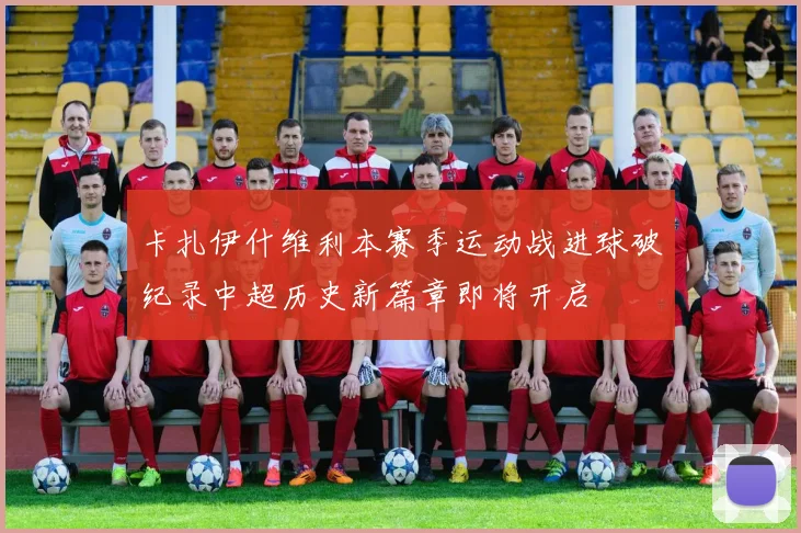卡扎伊什维利本赛季运动战进球破纪录中超历史新篇章即将开启